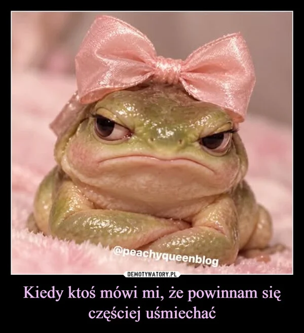 
    Kiedy ktoś mówi mi, że powinnam się częściej uśmiechać