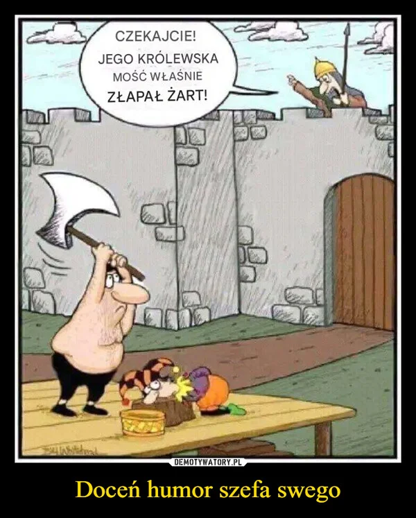 
    Doceń humor szefa swego