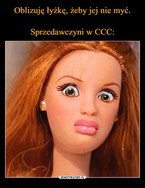 
    Oblizuję łyżkę, żeby jej nie myć. Sprzedawczyni w CCC: