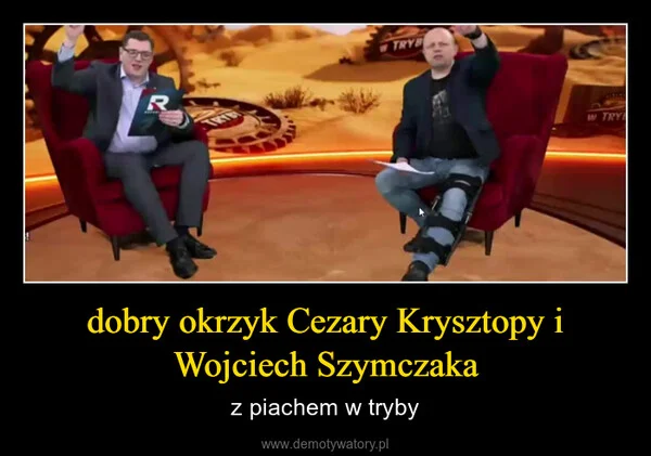 
    dobry okrzyk Cezary Krysztopy i Wojciech Szymczaka