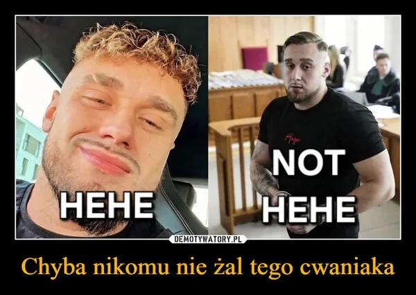 
    Chyba nikomu nie żal tego cwaniaka