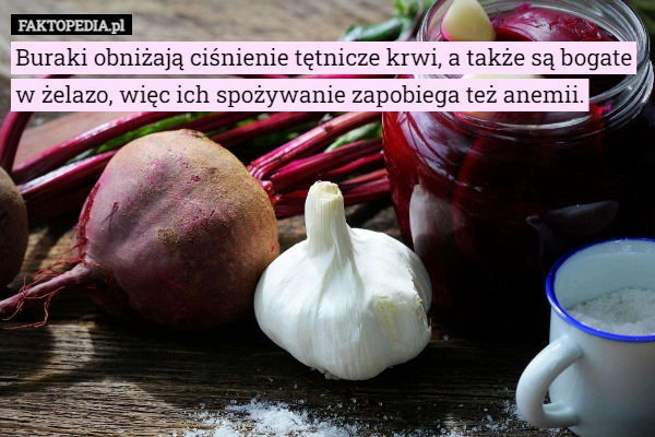 
    
			Buraki obniżają ciśnienie tętnicze krwi, a także są bogate w żelazo, więc...					