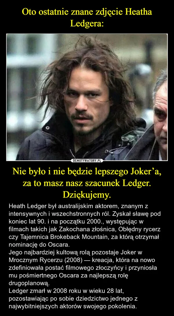 
    Oto ostatnie znane zdjęcie Heatha Ledgera: Nie było i nie będzie lepszego Joker’a, za to masz nasz szacunek Ledger. Dziękujemy.