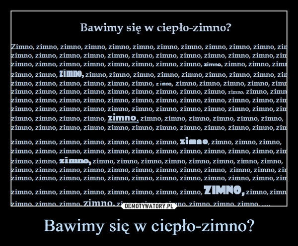 
    
Bawimy się w ciepło-zimno? 