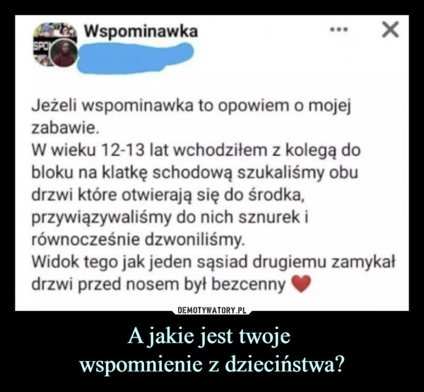 
    A jakie jest twoje 
wspomnienie z dzieciństwa?