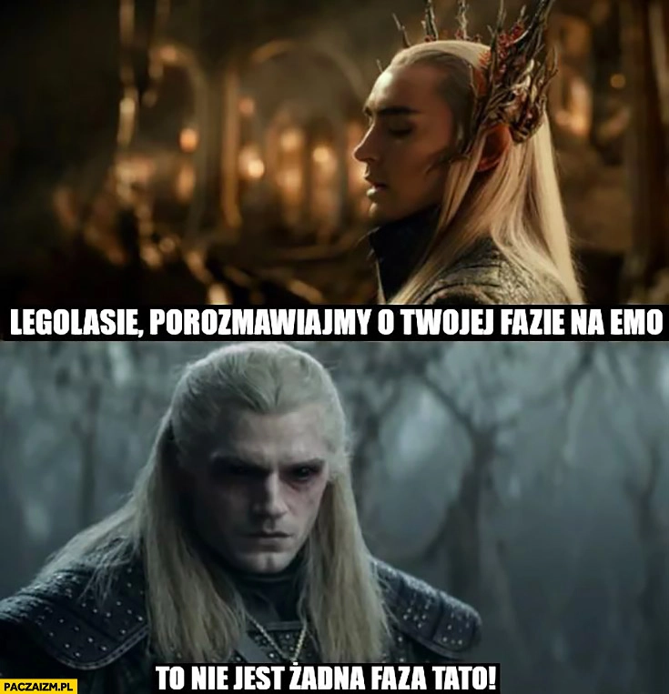 
    Wiedźmin Legolasie porozmawiajmy o Twojej fazie na emo, to nie jest żadna faza tato