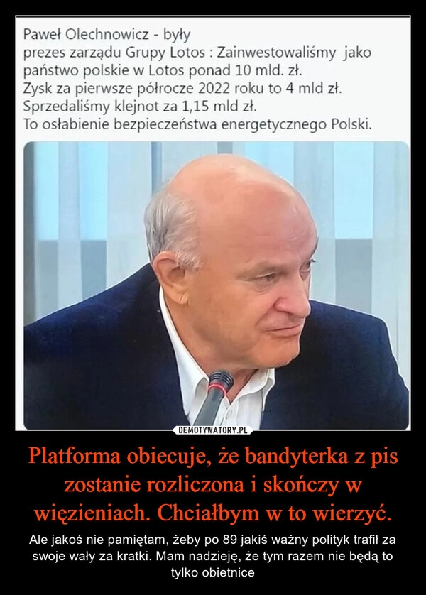 
    
Platforma obiecuje, że bandyterka z pis zostanie rozliczona i skończy w więzieniach. Chciałbym w to wierzyć. 