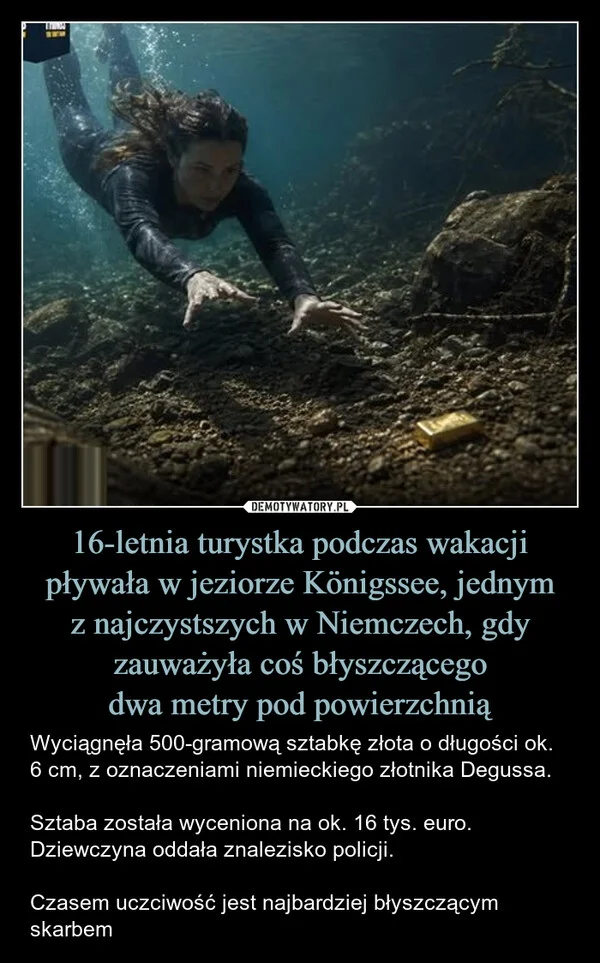 
    16-letnia turystka podczas wakacji pływała w jeziorze Königssee, jednym z najczystszych w Niemczech, gdy zauważyła coś błyszczącego dwa metry pod powierzchnią