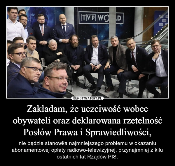 
    Zakładam, że uczciwość wobec obywateli oraz deklarowana rzetelność Posłów Prawa i Sprawiedliwości,