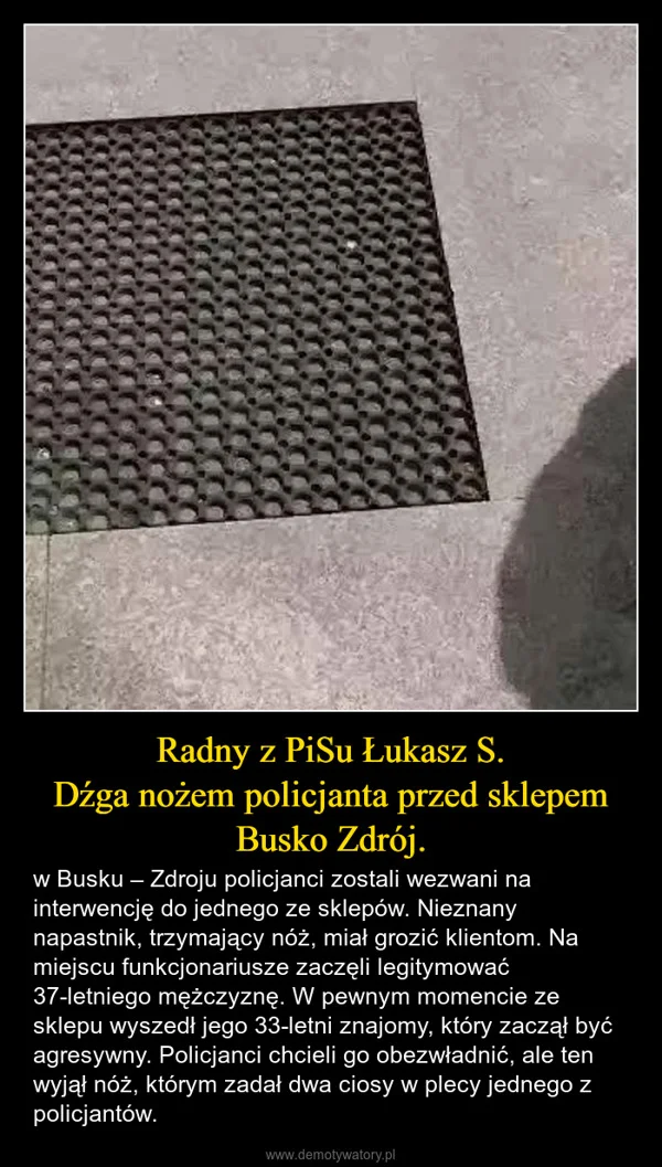 
    Radny z PiSu Łukasz S. Dźga nożem policjanta przed sklepem Busko Zdrój.