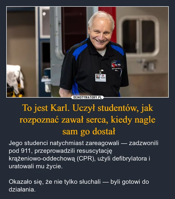 
    To jest Karl. Uczył studentów, jak rozpoznać zawał serca, kiedy nagle sam go dostał