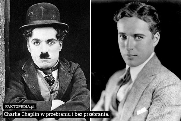 
    Charlie Chaplin w przebraniu i bez przebrania.