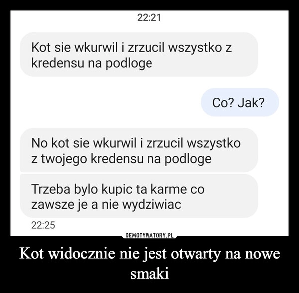 
    Kot widocznie nie jest otwarty na nowe smaki