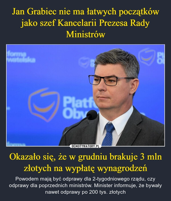 
    Jan Grabiec nie ma łatwych początków jako szef Kancelarii Prezesa Rady Ministrów Okazało się, że w grudniu brakuje 3 mln złotych na wypłatę wynagrodzeń