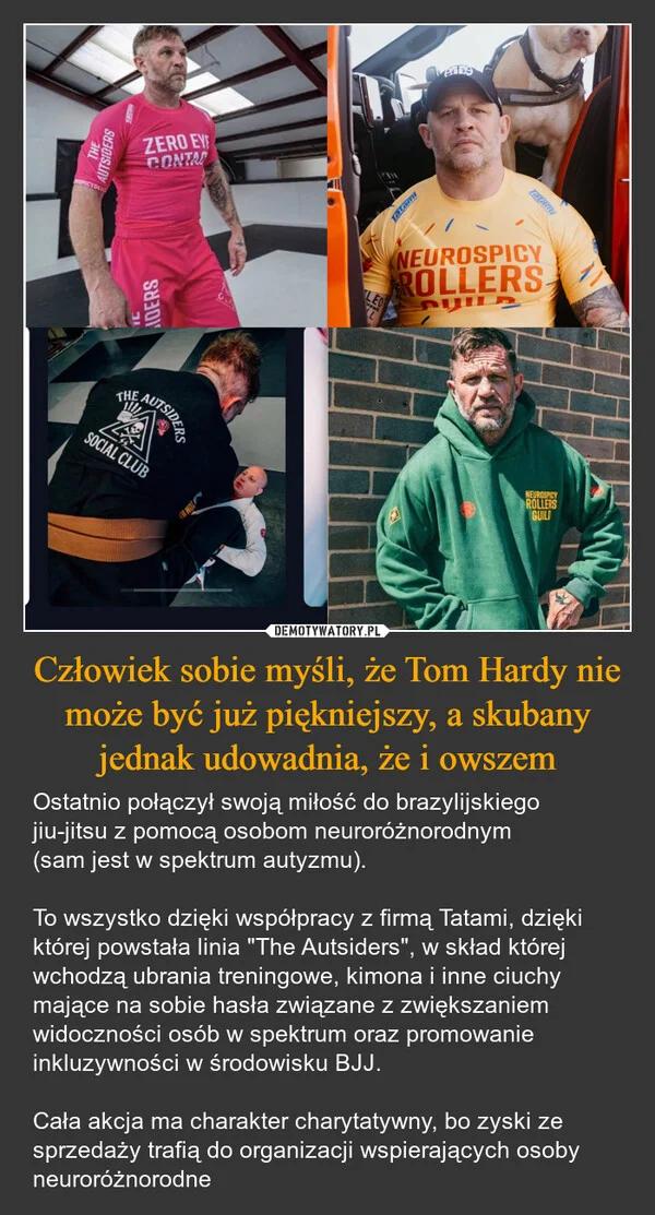 
    Człowiek sobie myśli, że Tom Hardy nie może być już piękniejszy, a skubany jednak udowadnia, że i owszem