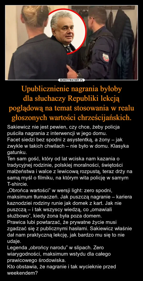 
    Upublicznienie nagrania byłoby dla słuchaczy Republiki lekcją poglądową na temat stosowania w realu głoszonych wartości chrześcijańskich.