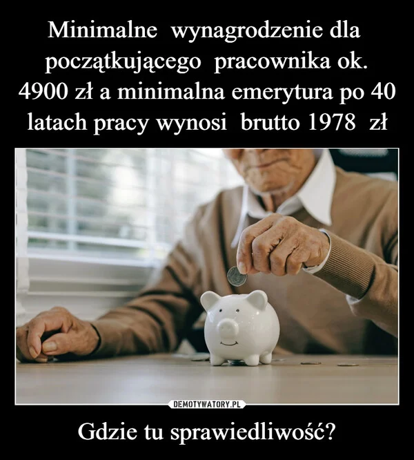 Minimalne wynagrodzenie dla początkującego pracownika ok. 4900 zł a minimalna emerytura po 40 latach pracy wynosi brutto 1978 zł Gdzie tu sprawiedliwość?