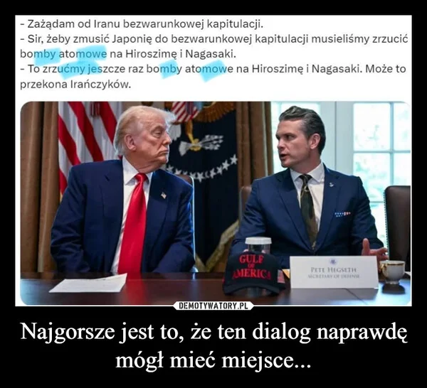 
    Najgorsze jest to, że ten dialog naprawdę mógł mieć miejsce...