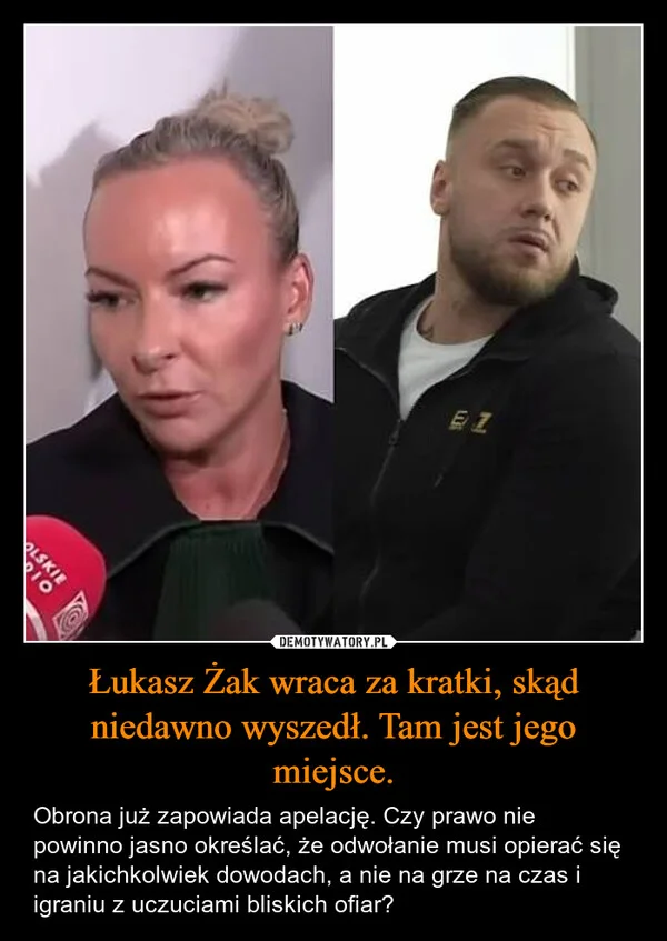 
    Łukasz Żak wraca za kratki, skąd niedawno wyszedł. Tam jest jego miejsce.