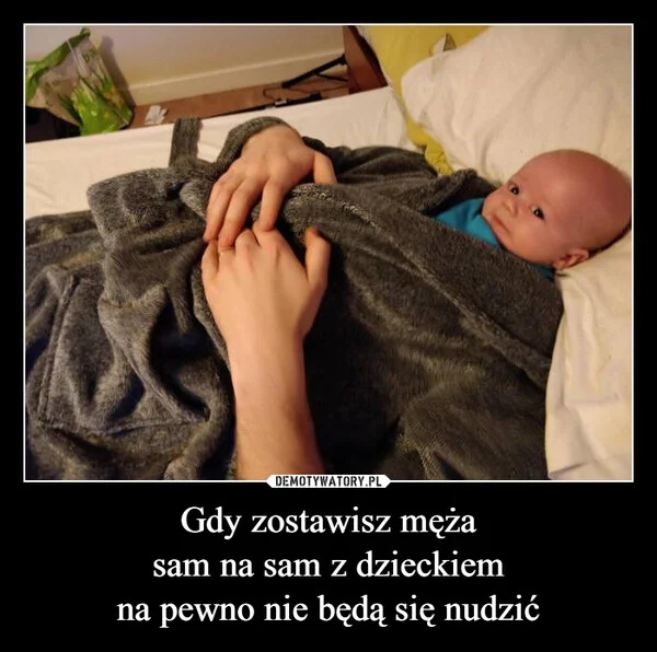 
    Gdy zostawisz męża sam na sam z dzieckiem na pewno nie będą się nudzić