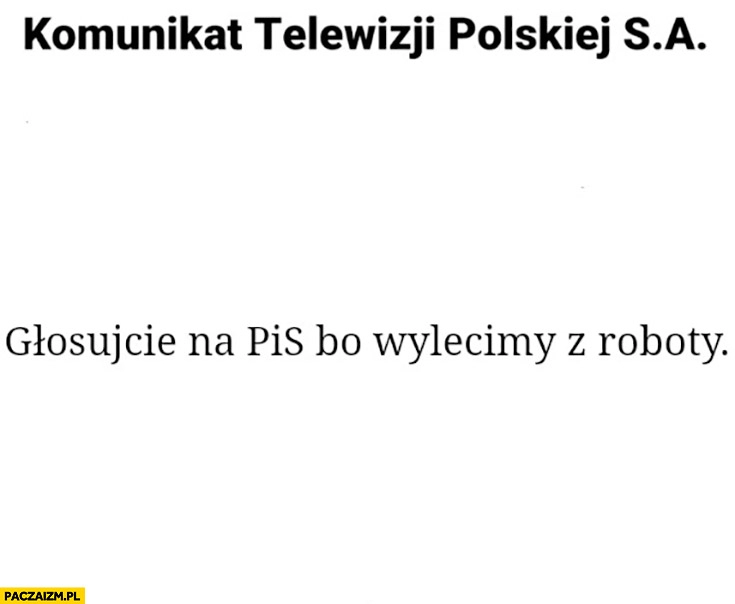 
    Komunikat telewizji polskiej SA: głosujcie na PiS bo wylecimy z roboty