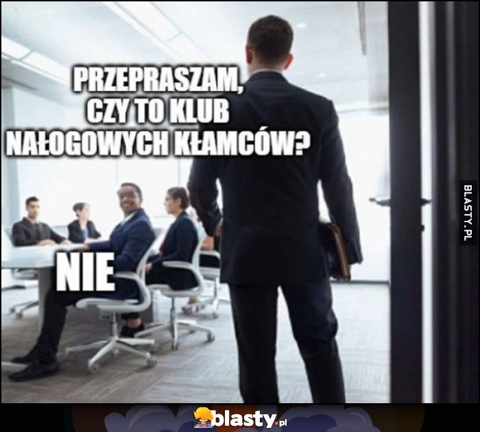 
    Przepraszam czy to klub nałogowych kłamców? Nie