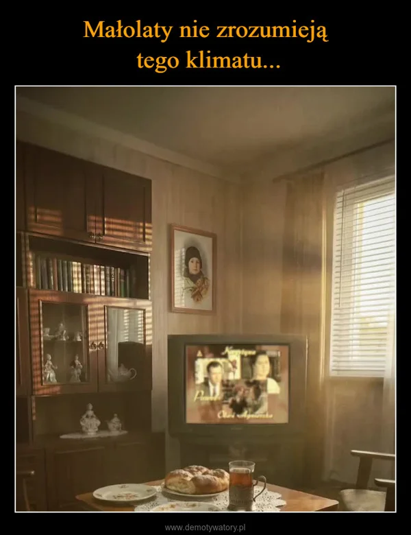 
    Małolaty nie zrozumieją tego klimatu...