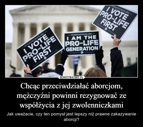 
    Chcąc przeciwdziałać aborcjom, mężczyźni powinni rezygnować ze współżycia z jej zwolenniczkami