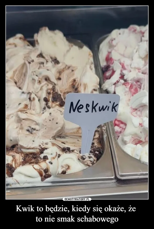 
    Kwik to będzie, kiedy się okaże, że to nie smak schabowego
