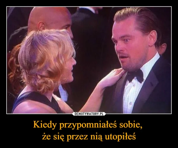 
    Kiedy przypomniałeś sobie, że się przez nią utopiłeś
