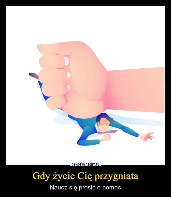 Gdy życie Cię przygniata