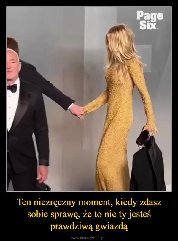 
    Ten niezręczny moment, kiedy zdasz sobie sprawę, że to nie ty jesteś prawdziwą gwiazdą