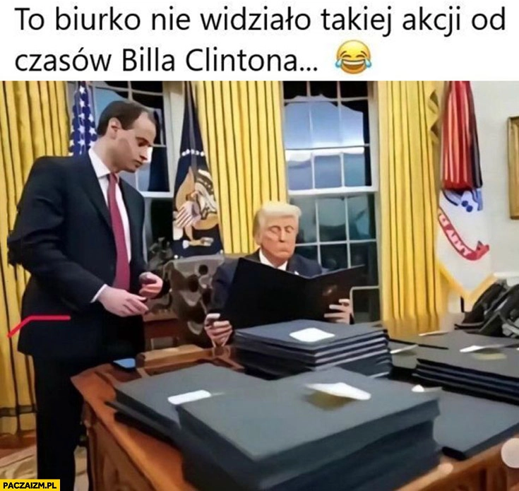 
    To biurko nie widziało takiej akcji od czasów Billa Clintona Trump