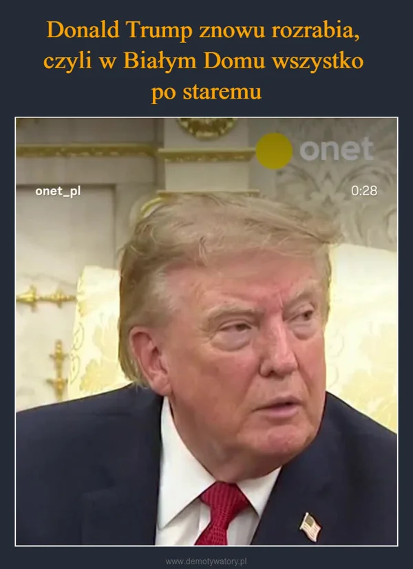 
    Donald Trump znowu rozrabia, czyli w Białym Domu wszystko po staremu