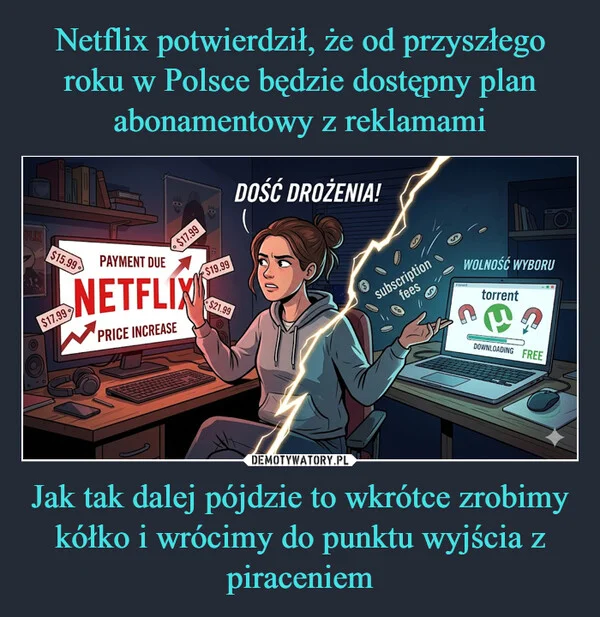 
    Netflix potwierdził, że od przyszłego roku w Polsce będzie dostępny plan abonamentowy z reklamami Jak tak dalej pójdzie to wkrótce zrobimy kółko i wrócimy do punktu wyjścia z piraceniem