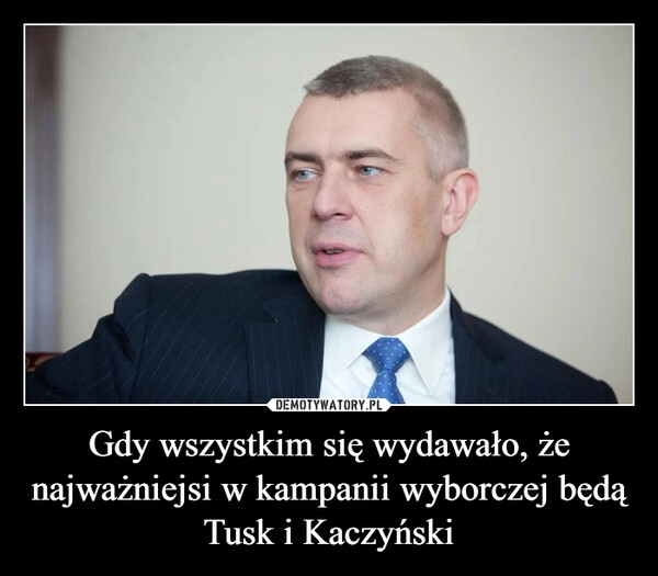 
    Gdy wszystkim się wydawało, że najważniejsi w kampanii wyborczej będą Tusk i Kaczyński