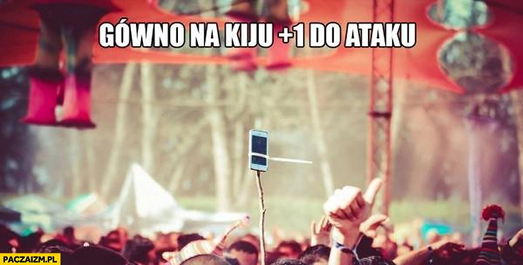 
    Gówno na kiju +1 plus jeden do ataku