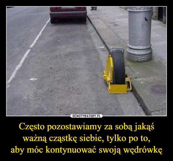 
    Często pozostawiamy za sobą jakąś ważną cząstkę siebie, tylko po to, aby móc kontynuować swoją wędrówkę