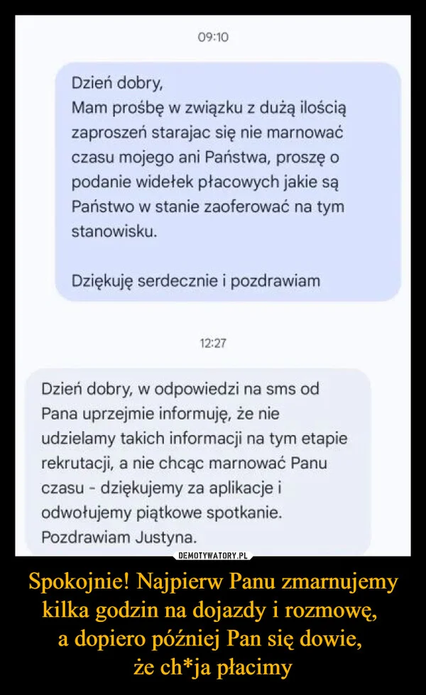 
    Spokojnie! Najpierw Panu zmarnujemy kilka godzin na dojazdy i rozmowę, a dopiero później Pan się dowie, że ch*ja płacimy