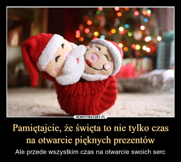 
    Pamiętajcie, że święta to nie tylko czas na otwarcie pięknych prezentów