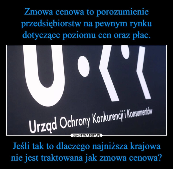 
    Zmowa cenowa to porozumienie przedsiębiorstw na pewnym rynku dotyczące poziomu cen oraz płac. Jeśli tak to dlaczego najniższa krajowa nie jest traktowana jak zmowa cenowa?