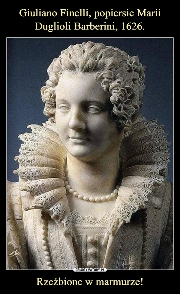 Giuliano Finelli, popiersie Marii Duglioli Barberini, 1626. Rzeźbione w marmurze!