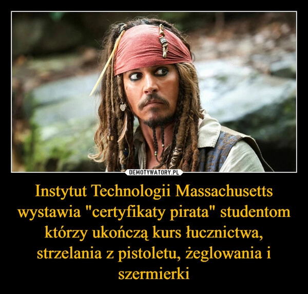 
    Instytut Technologii Massachusetts wystawia "certyfikaty pirata" studentom którzy ukończą kurs łucznictwa, strzelania z pistoletu, żeglowania i szermierki 