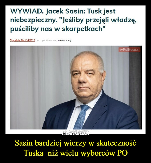 
    Sasin bardziej wierzy w skuteczność Tuska  niż wielu wyborców PO