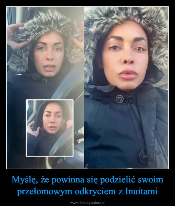 Myślę, że powinna się podzielić swoim przełomowym odkryciem z Inuitami