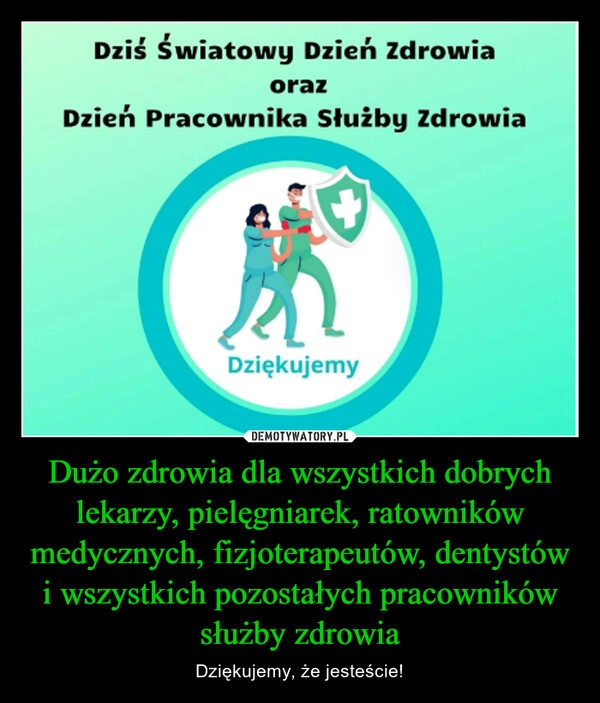 
    Dużo zdrowia dla wszystkich dobrych lekarzy, pielęgniarek, ratowników medycznych, fizjoterapeutów, dentystów i wszystkich pozostałych pracowników służby zdrowia