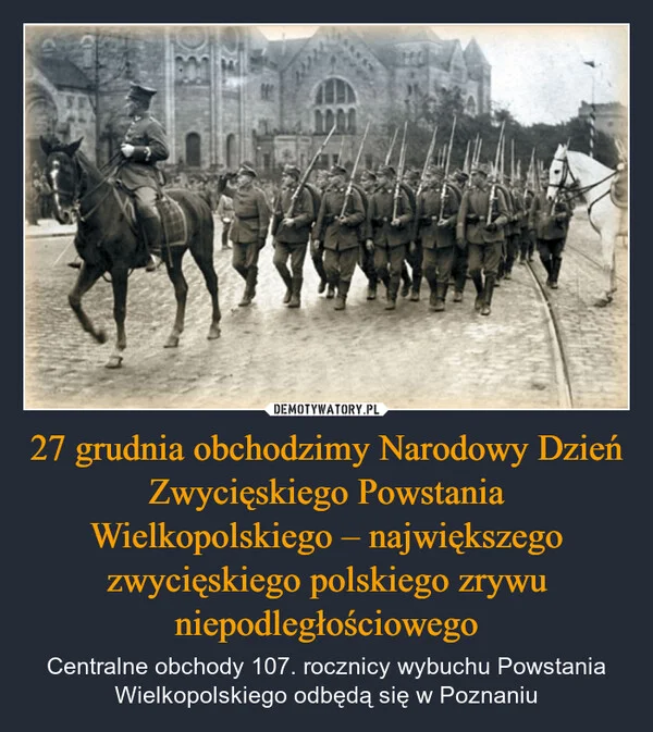 
    27 grudnia obchodzimy Narodowy Dzień Zwycięskiego Powstania Wielkopolskiego – największego zwycięskiego polskiego zrywu niepodległościowego