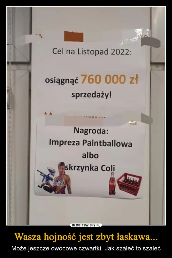
    Wasza hojność jest zbyt łaskawa...