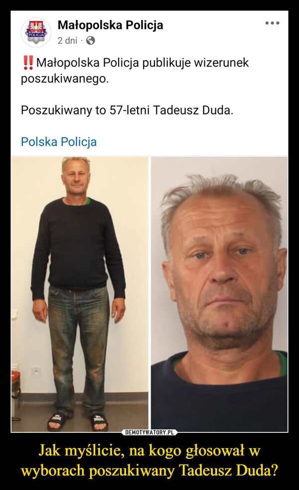 
    Jak myślicie, na kogo głosował w wyborach poszukiwany Tadeusz Duda?