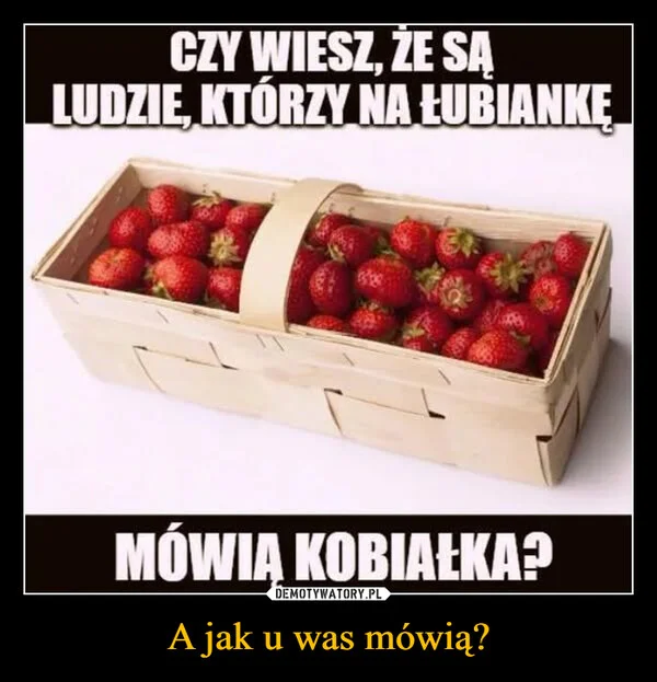 A jak u was mówią?